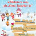 AKCJA FERIE 2024 w BPGZ w MokremKreatywne ferie w bibliotece 2024Ph. „Zima, książka i ja”